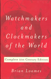 Book - Watchmakers and Clockmakers of the World Complete 21st Century Edition By Brian Loomes